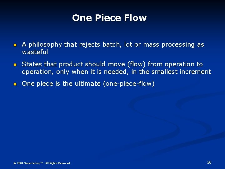 One Piece Flow n A philosophy that rejects batch, lot or mass processing as