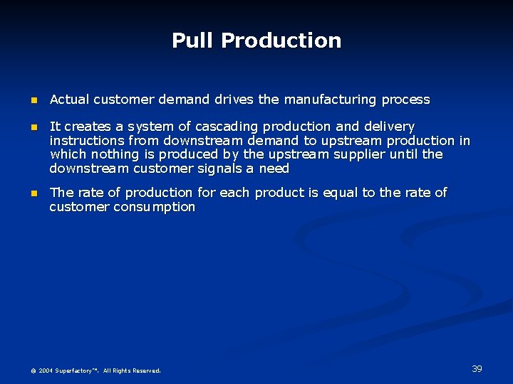 Pull Production n Actual customer demand drives the manufacturing process n It creates a