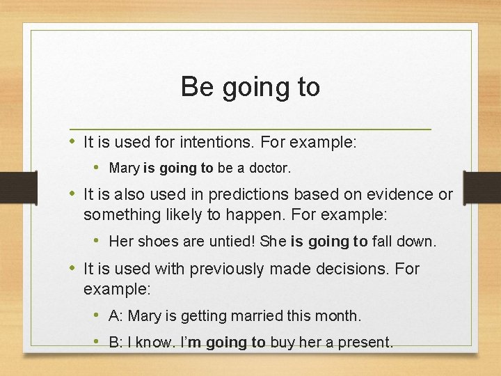 Be going to • It is used for intentions. For example: • Mary is