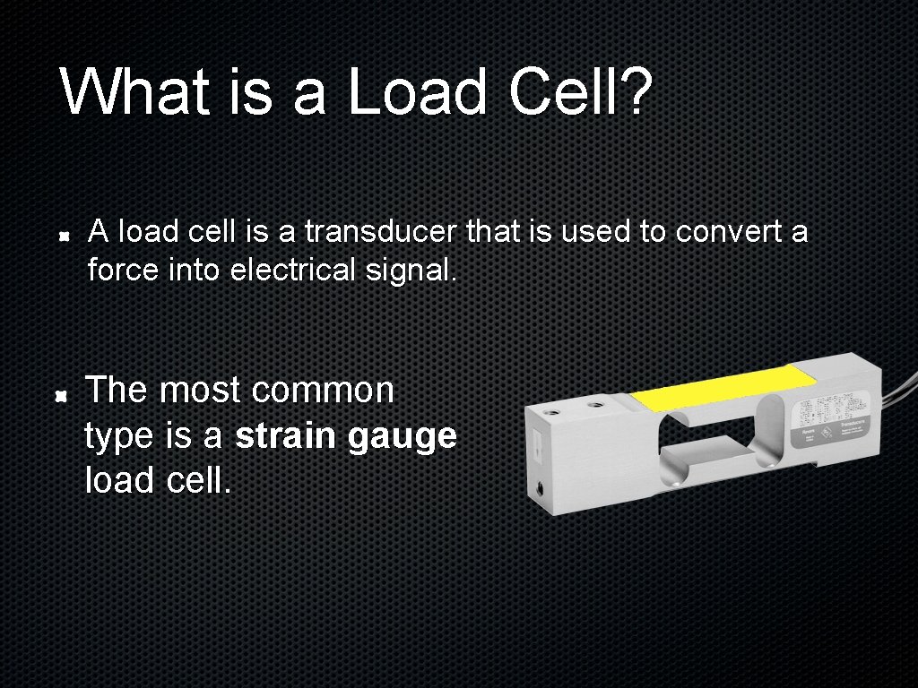 What is a Load Cell? A load cell is a transducer that is used