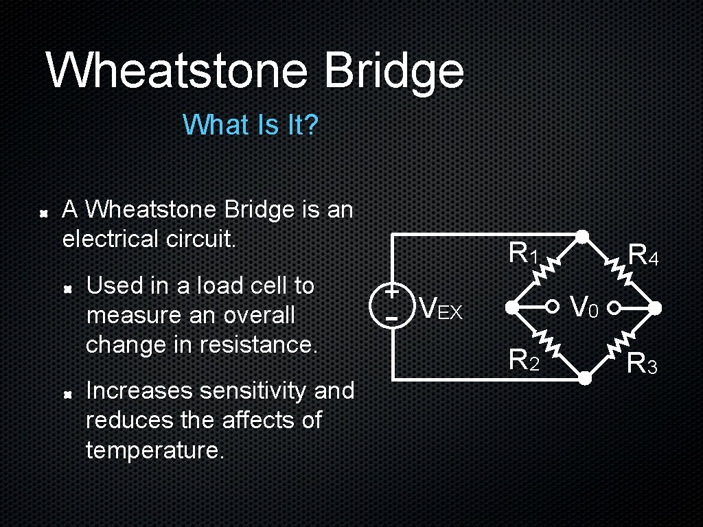 Wheatstone Bridge What Is It? A Wheatstone Bridge is an electrical circuit. Used in