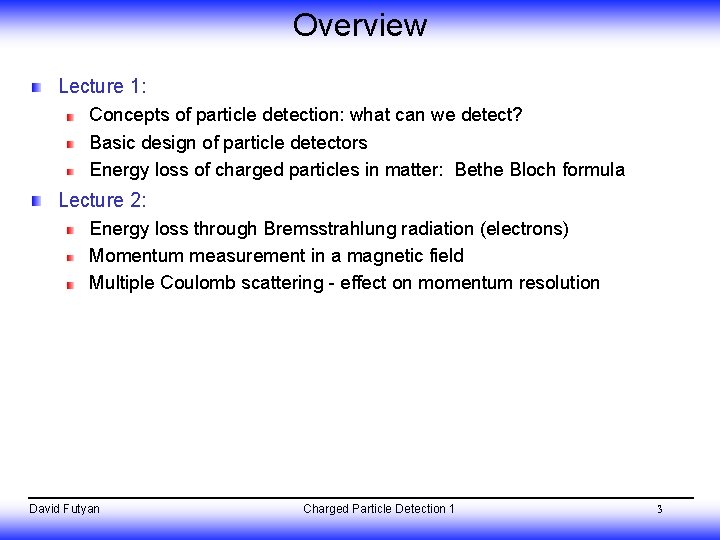 Overview Lecture 1: Concepts of particle detection: what can we detect? Basic design of