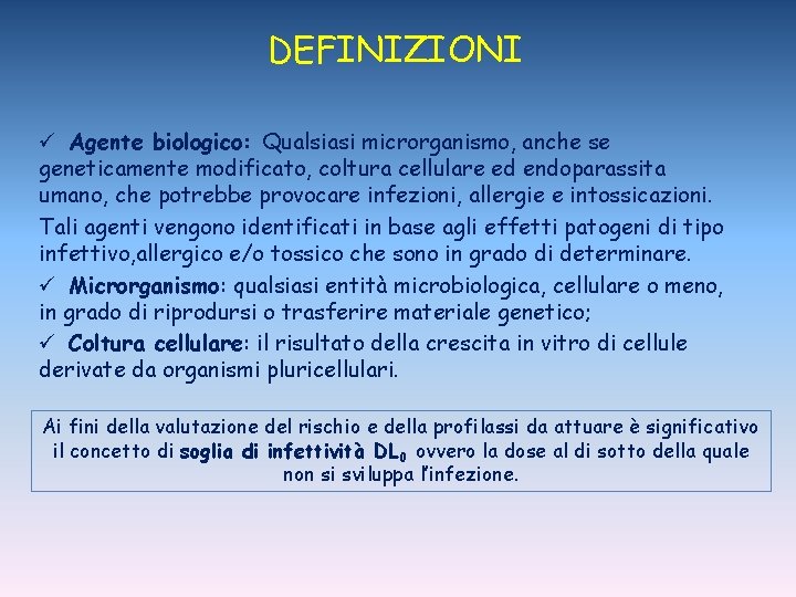 DEFINIZIONI ü Agente biologico: Qualsiasi microrganismo, anche se geneticamente modificato, coltura cellulare ed endoparassita