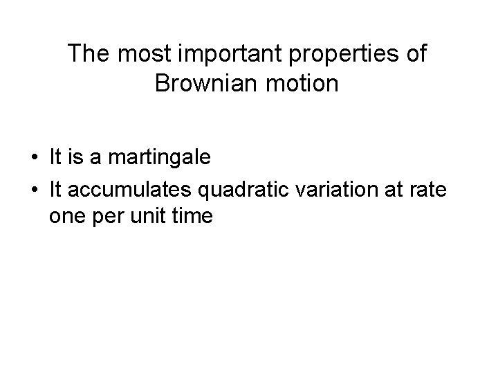 The most important properties of Brownian motion • It is a martingale • It