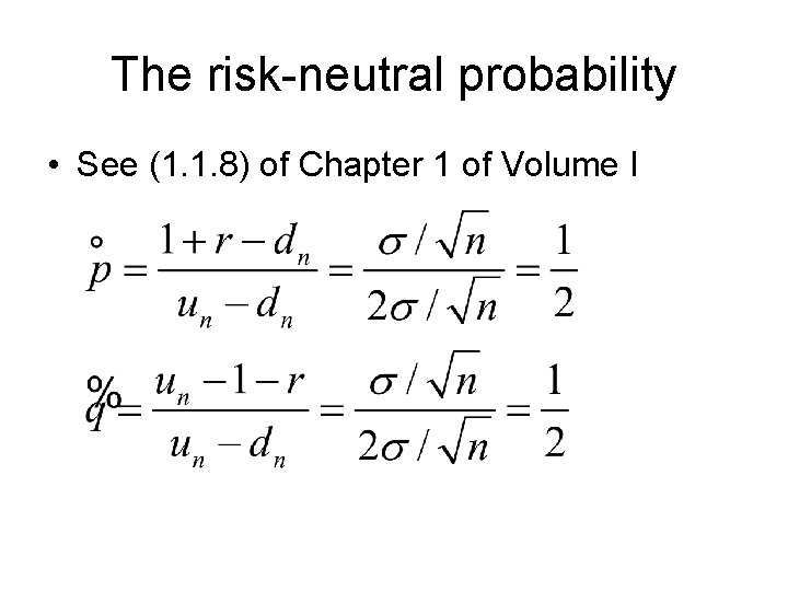 The risk-neutral probability • See (1. 1. 8) of Chapter 1 of Volume I