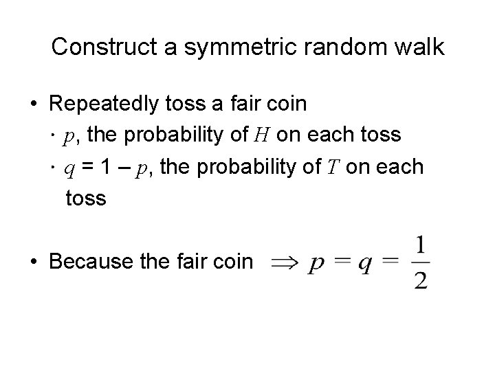 Construct a symmetric random walk • Repeatedly toss a fair coin ．p, the probability