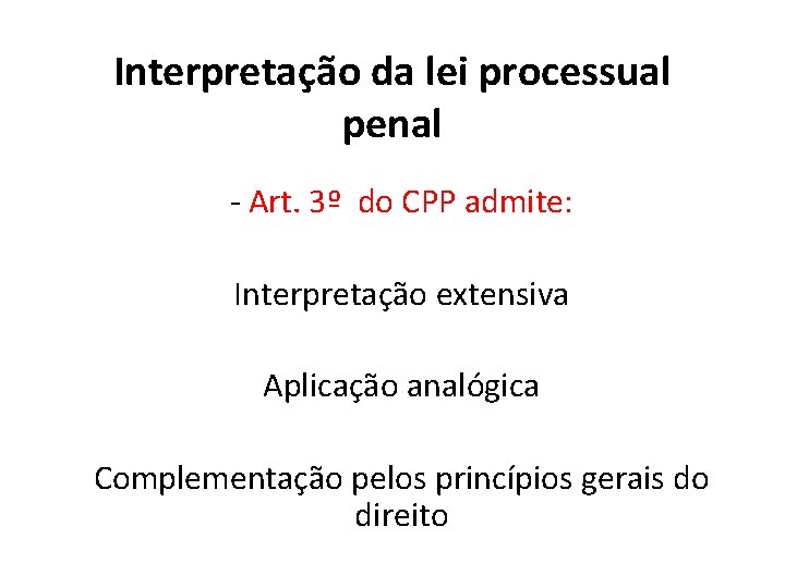 Interpretação da lei processual penal - Art. 3º do CPP admite: Interpretação extensiva Aplicação