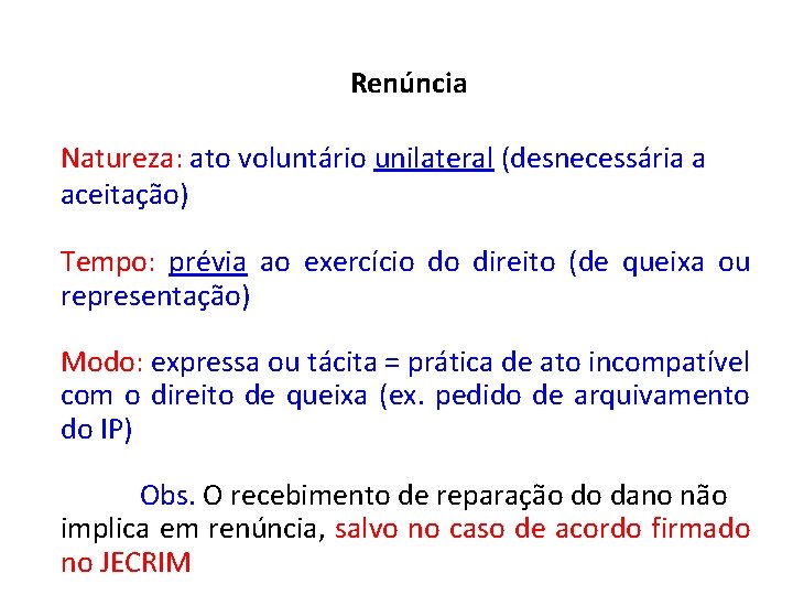 Renúncia Natureza: ato voluntário unilateral (desnecessária a aceitação) Tempo: prévia ao exercício do direito