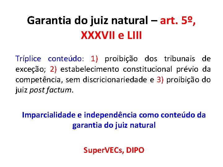 Garantia do juiz natural – art. 5º, XXXVII e LIII Tríplice conteúdo: 1) proibição