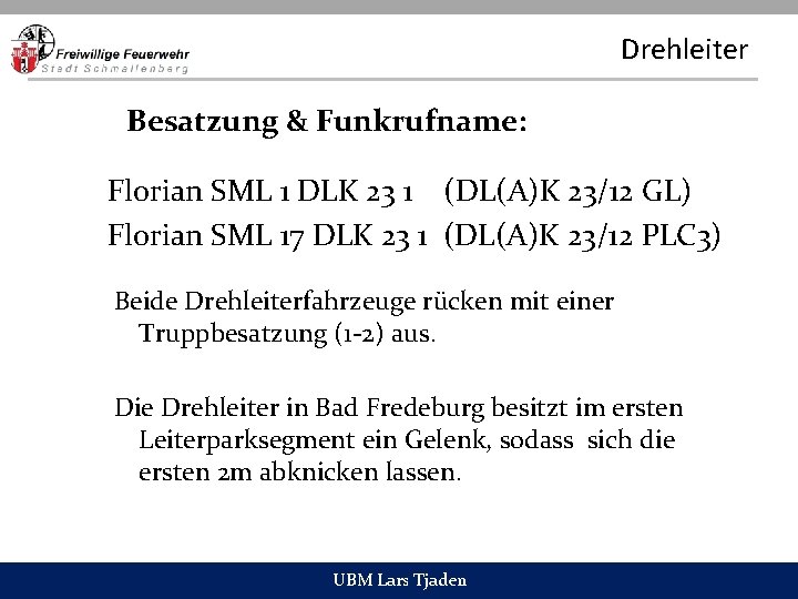 Drehleiter Besatzung & Funkrufname: Florian SML 1 DLK 23 1 (DL(A)K 23/12 GL) Florian