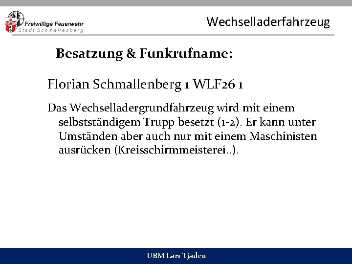 Wechselladerfahrzeug Besatzung & Funkrufname: Florian Schmallenberg 1 WLF 26 1 Das Wechselladergrundfahrzeug wird mit