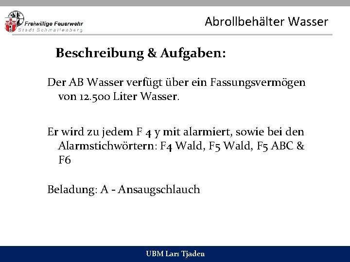 Abrollbehälter Wasser Beschreibung & Aufgaben: Der AB Wasser verfügt über ein Fassungsvermögen von 12.