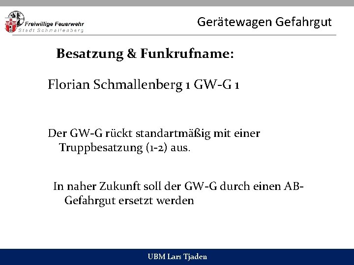 Gerätewagen Gefahrgut Besatzung & Funkrufname: Florian Schmallenberg 1 GW-G 1 Der GW-G rückt standartmäßig