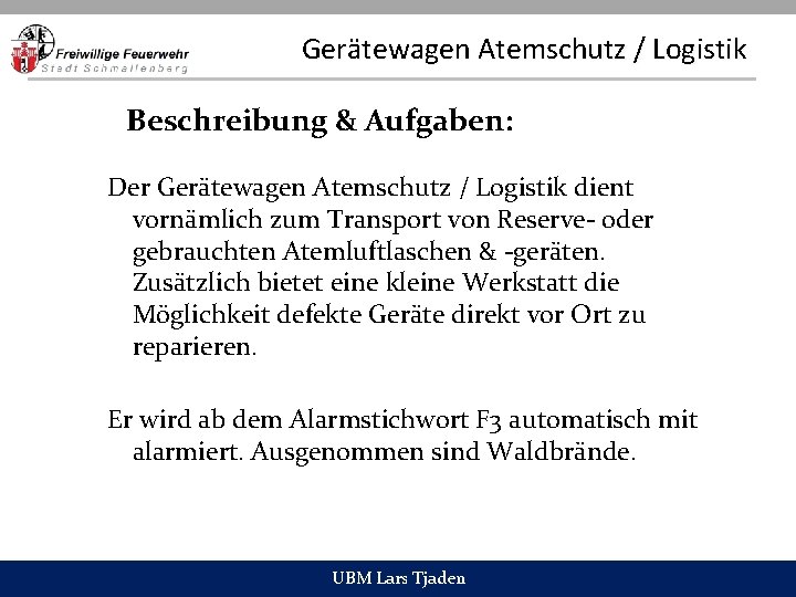 Gerätewagen Atemschutz / Logistik Beschreibung & Aufgaben: Der Gerätewagen Atemschutz / Logistik dient vornämlich