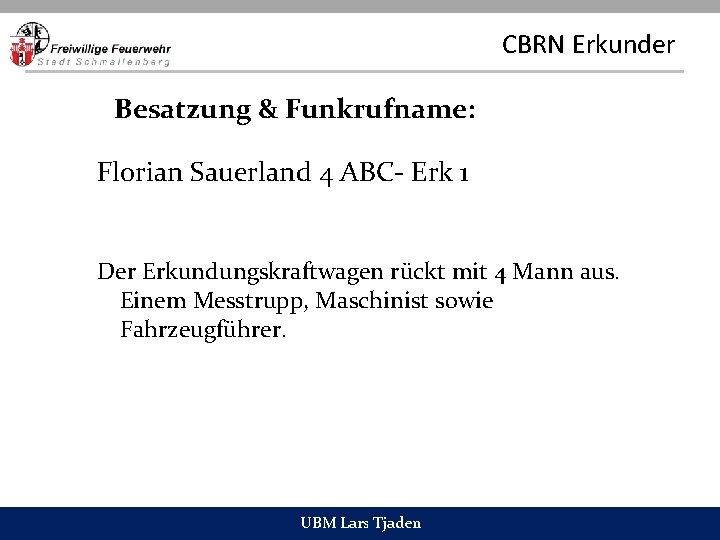 CBRN Erkunder Besatzung & Funkrufname: Florian Sauerland 4 ABC- Erk 1 Der Erkundungskraftwagen rückt