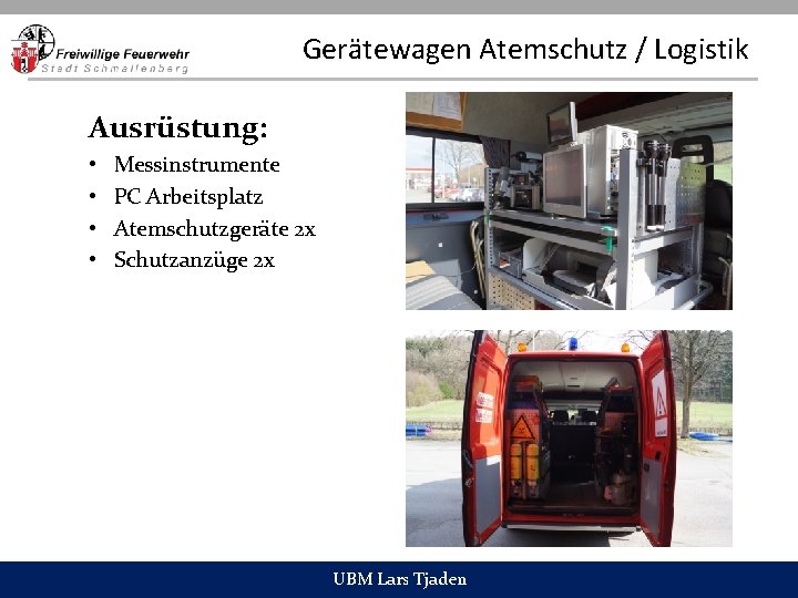 Gerätewagen Atemschutz / Logistik Ausrüstung: • • Messinstrumente PC Arbeitsplatz Atemschutzgeräte 2 x Schutzanzüge