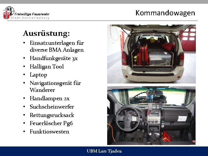 Kommandowagen Ausrüstung: • Einsatzunterlagen für diverse BMA Anlagen • Handfunkgeräte 3 x • Halligan