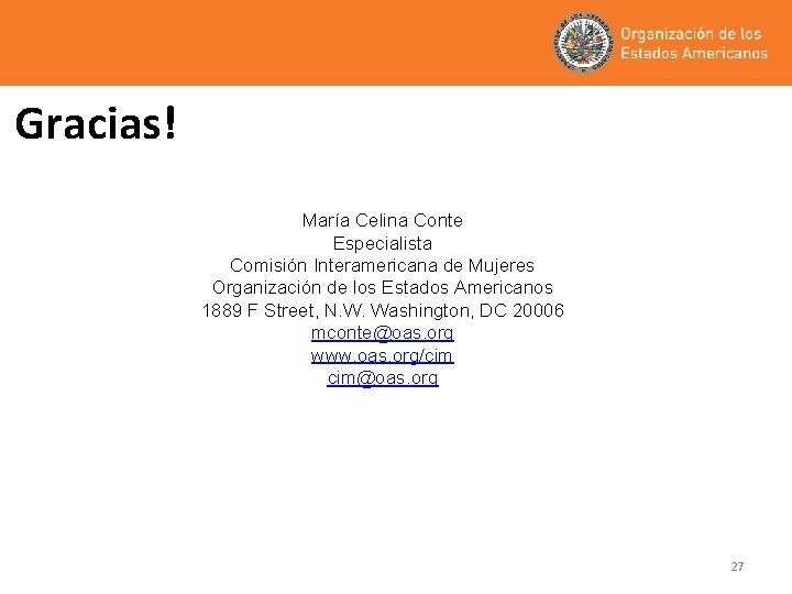 Gracias! María Celina Conte Especialista Comisión Interamericana de Mujeres Organización de los Estados Americanos