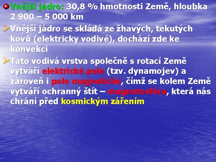 Vnější jádro: 30, 8 % hmotnosti Země, hloubka 2 900 – 5 000 km