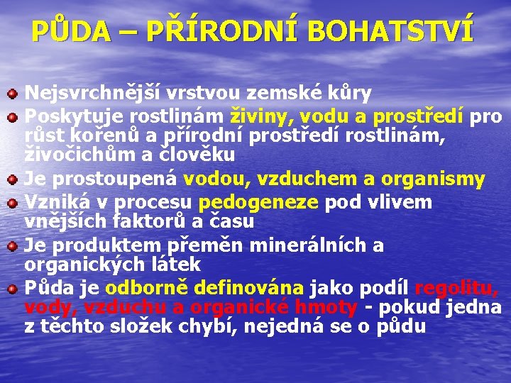 PŮDA – PŘÍRODNÍ BOHATSTVÍ Nejsvrchnější vrstvou zemské kůry Poskytuje rostlinám živiny, vodu a prostředí