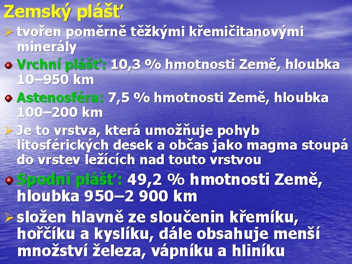 Zemský plášť Ø tvořen poměrně těžkými křemičitanovými minerály Vrchní plášť: 10, 3 % hmotnosti