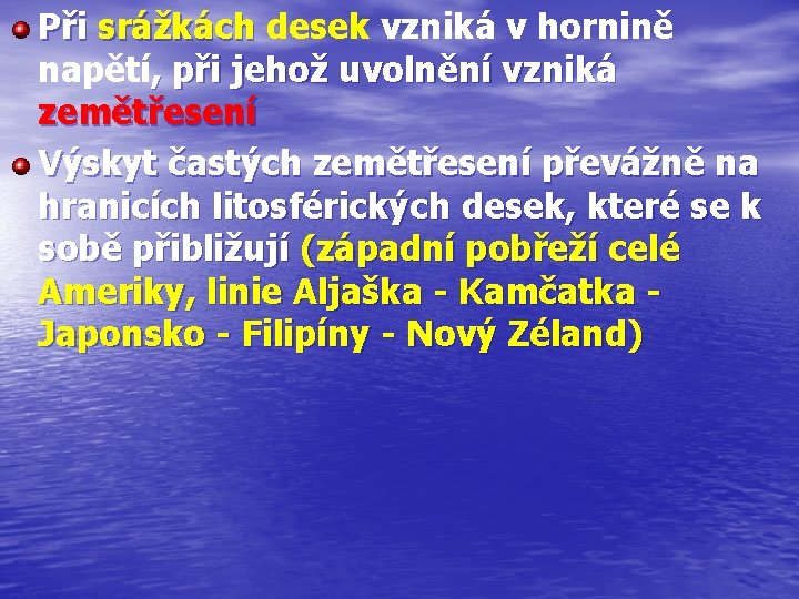 Při srážkách desek vzniká v hornině srážkách napětí, při jehož uvolnění vzniká zemětřesení Výskyt
