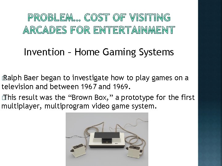 Invention – Home Gaming Systems � Ralph Baer began to investigate how to play