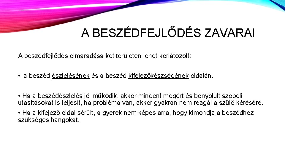 A BESZÉDFEJLŐDÉS ZAVARAI A beszédfejlődés elmaradása két területen lehet korlátozott: • a beszéd észlelésének