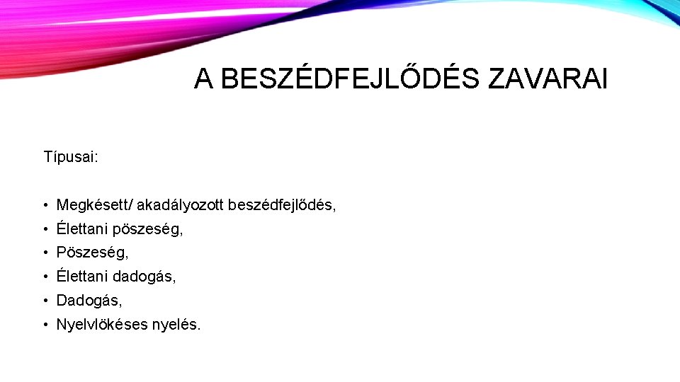 A BESZÉDFEJLŐDÉS ZAVARAI Típusai: • Megkésett/ akadályozott beszédfejlődés, • Élettani pöszeség, • Pöszeség, •