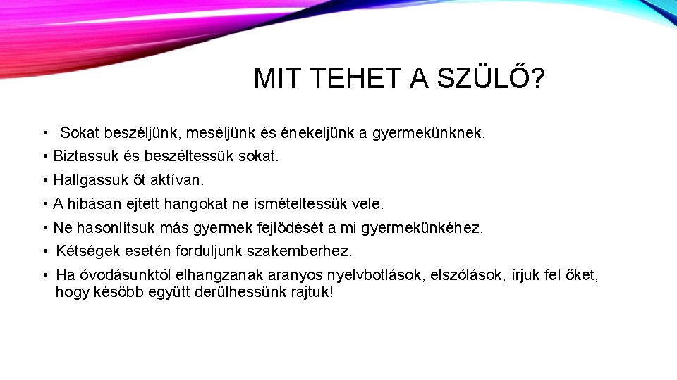 MIT TEHET A SZÜLŐ? • Sokat beszéljünk, meséljünk és énekeljünk a gyermekünknek. • Biztassuk