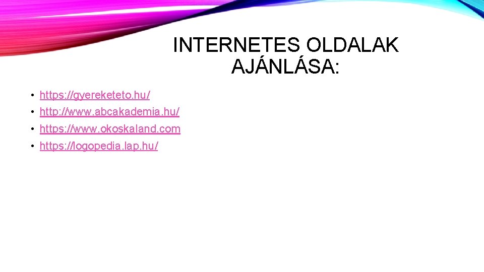 INTERNETES OLDALAK AJÁNLÁSA: • https: //gyereketeto. hu/ • http: //www. abcakademia. hu/ • https: