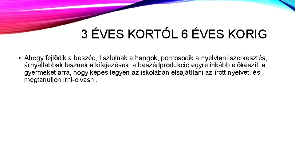 3 ÉVES KORTÓL 6 ÉVES KORIG • Ahogy fejlődik a beszéd, tisztulnak a hangok,