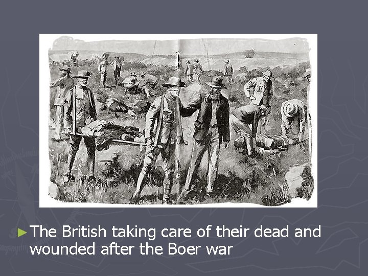 ► The British taking care of their dead and wounded after the Boer war