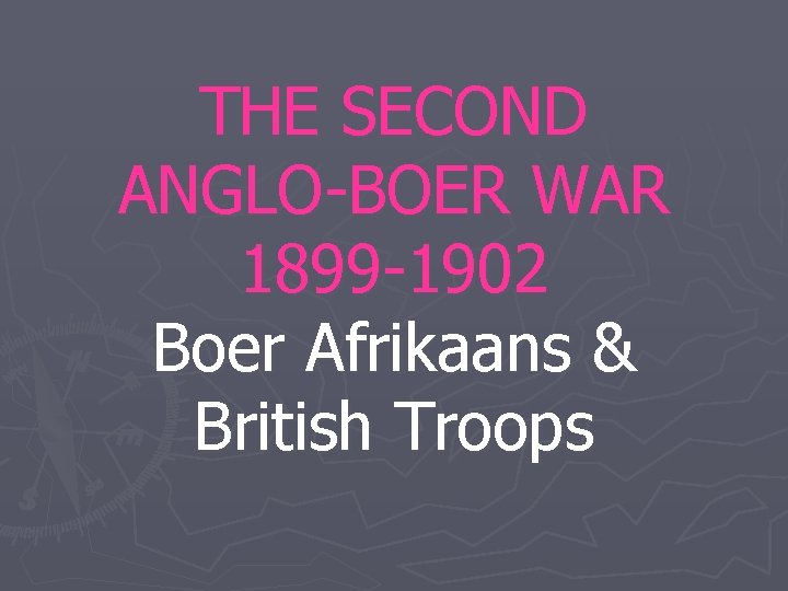 THE SECOND ANGLO-BOER WAR 1899 -1902 Boer Afrikaans & British Troops 