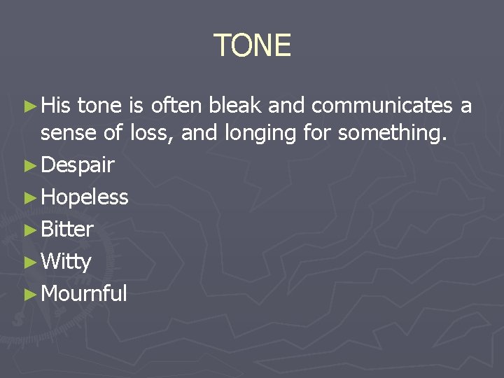 TONE ► His tone is often bleak and communicates a sense of loss, and