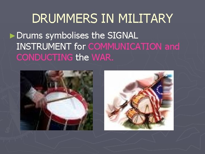 DRUMMERS IN MILITARY ► Drums symbolises the SIGNAL INSTRUMENT for COMMUNICATION and CONDUCTING the