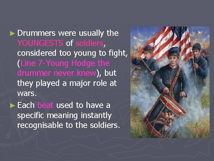 ► Drummers were usually the YOUNGESTS of soldiers, considered too young to fight, (Line