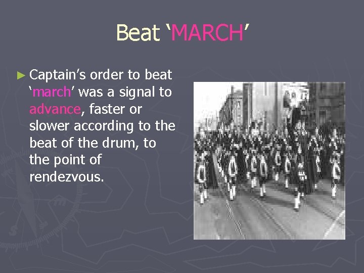 Beat ‘MARCH’ ► Captain’s order to beat ‘march’ was a signal to advance, faster