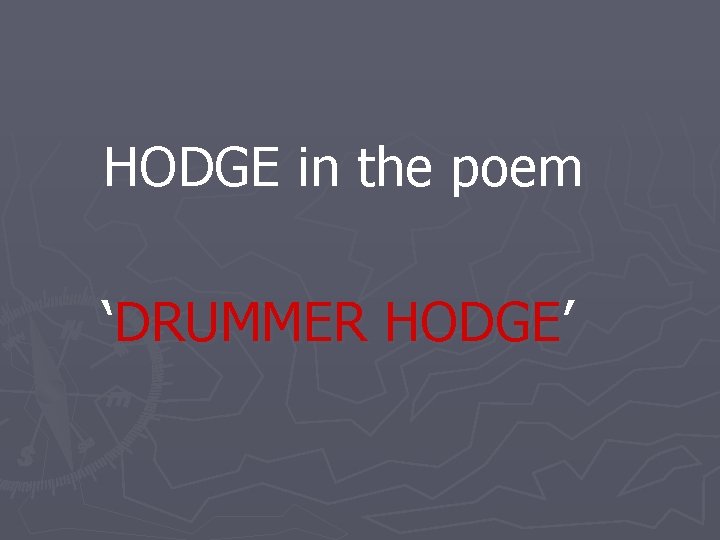 HODGE in the poem ‘DRUMMER HODGE’ 