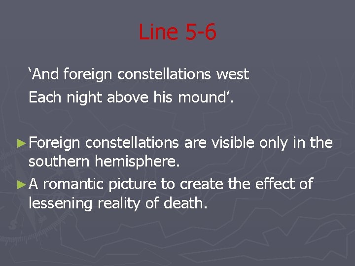 Line 5 -6 ‘And foreign constellations west Each night above his mound’. ► Foreign