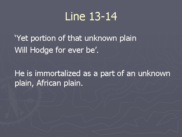 Line 13 -14 ‘Yet portion of that unknown plain Will Hodge for ever be’.