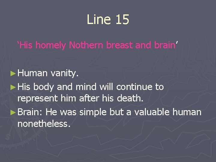 Line 15 ‘His homely Nothern breast and brain’ ► Human vanity. ► His body