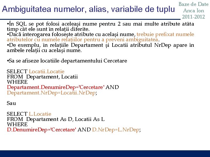 Ambiguitatea numelor, alias, variabile de tuplu Baze de Date Anca Ion 2011 -2012 •
