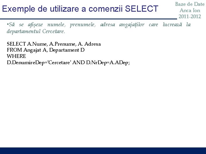Exemple de utilizare a comenzii SELECT Baze de Date Anca Ion 2011 -2012 • Exemple de utilizare a comenzii SELECT Baze de Date Anca Ion 2011 -2012 •