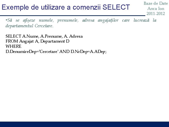 Exemple de utilizare a comenzii SELECT Baze de Date Anca Ion 2011 -2012 •