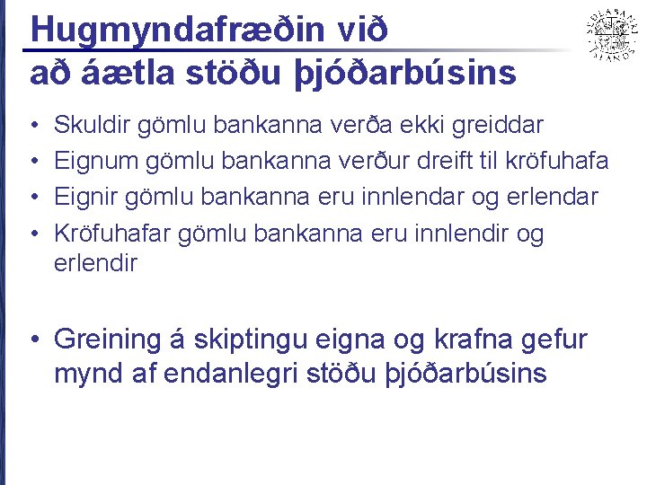 Hugmyndafræðin við að áætla stöðu þjóðarbúsins • • Skuldir gömlu bankanna verða ekki greiddar