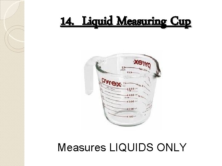 14. Liquid Measuring Cup Measures LIQUIDS ONLY 