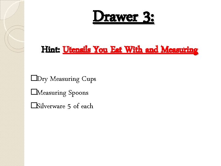 Drawer 3: Hint: Utensils You Eat With and Measuring �Dry Measuring Cups �Measuring Spoons