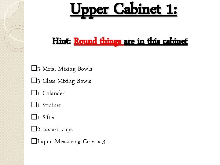 Upper Cabinet 1: Hint: Round things are in this cabinet � 3 Metal Mixing