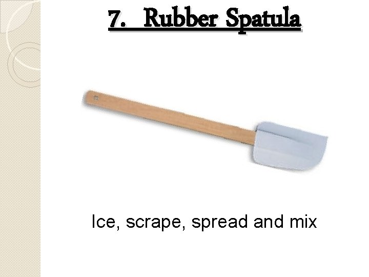 7. Rubber Spatula Ice, scrape, spread and mix 